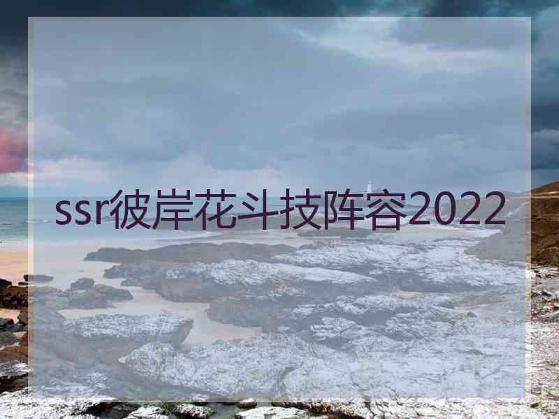 ssr彼岸花斗技阵容2022
