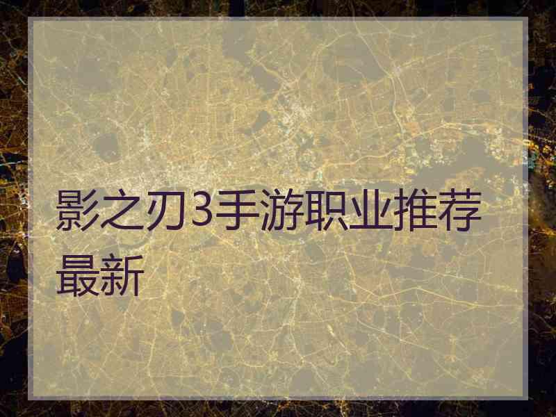 影之刃3手游职业推荐最新