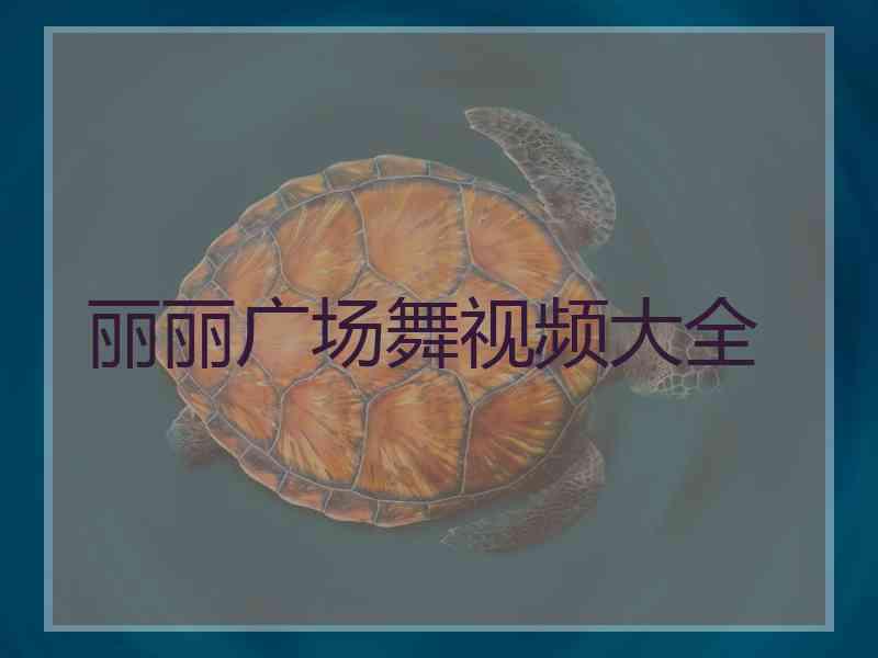 丽丽广场舞视频大全