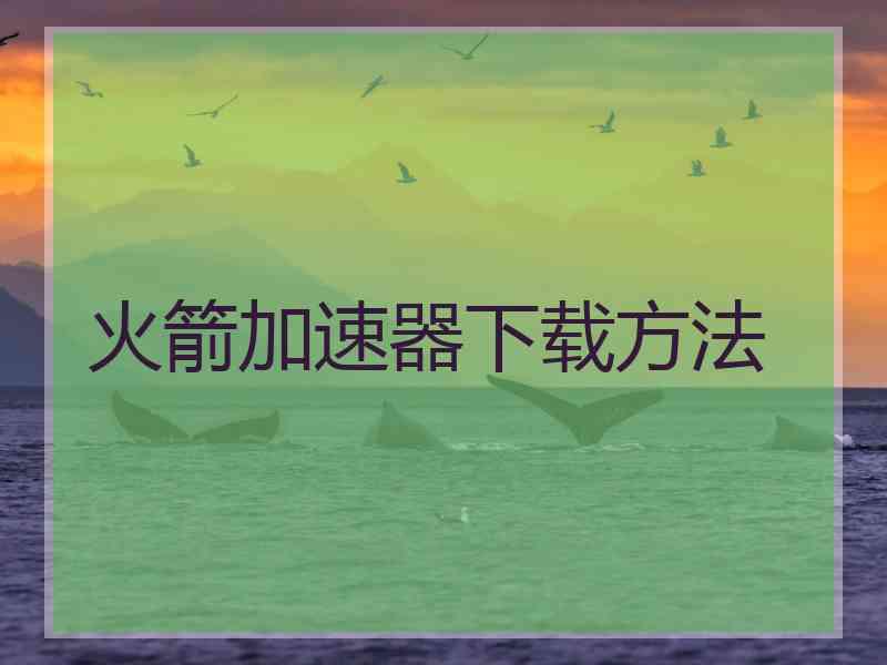 火箭加速器下载方法