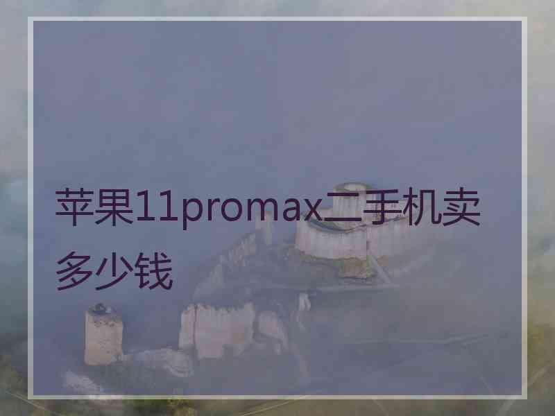 苹果11promax二手机卖多少钱