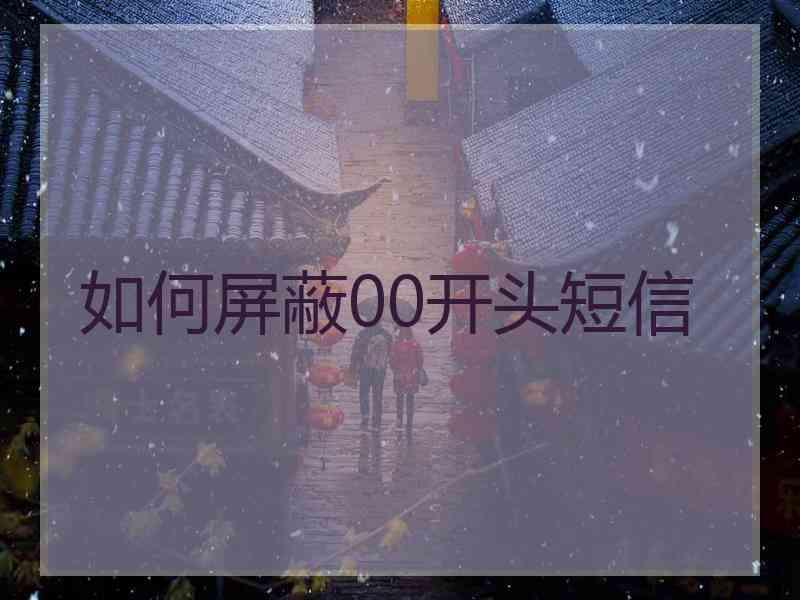 如何屏蔽00开头短信