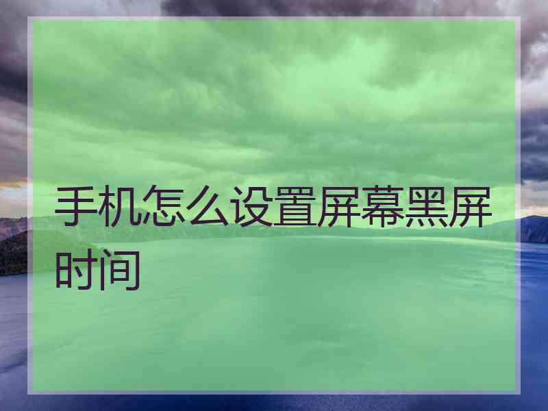 手机怎么设置屏幕黑屏时间