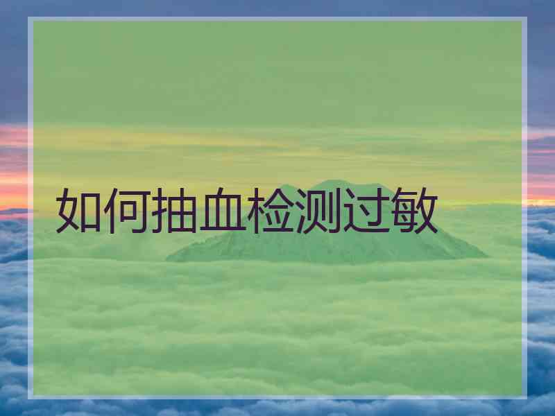 如何抽血检测过敏
