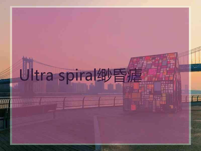 Ultra spiral缈昏瘧