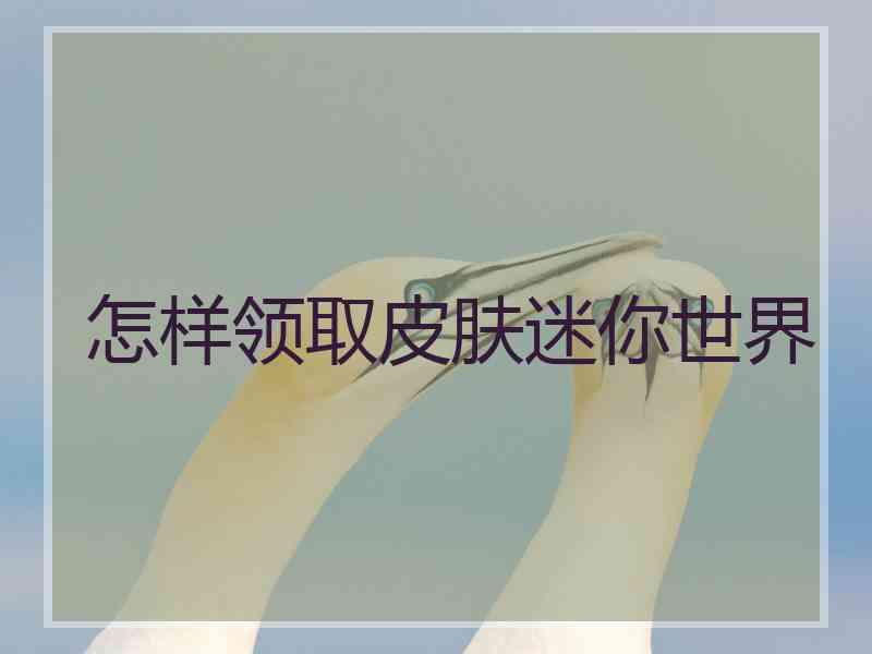 怎样领取皮肤迷你世界