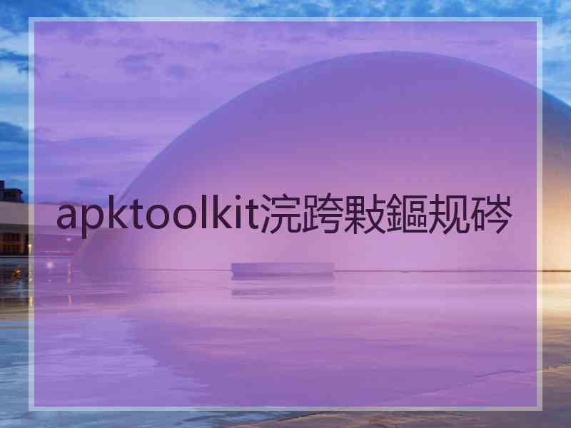 apktoolkit浣跨敤鏂规硶