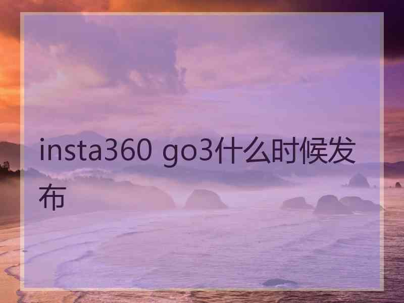 insta360 go3什么时候发布