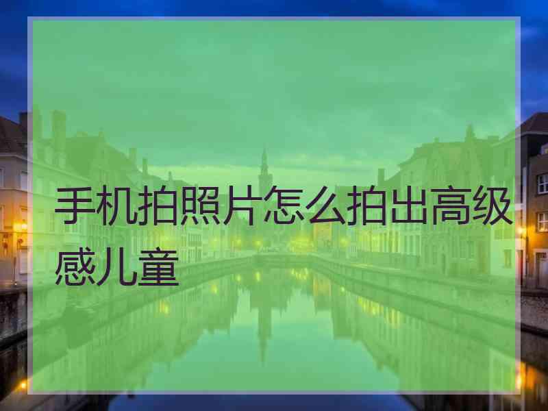 手机拍照片怎么拍出高级感儿童