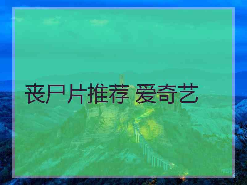丧尸片推荐 爱奇艺