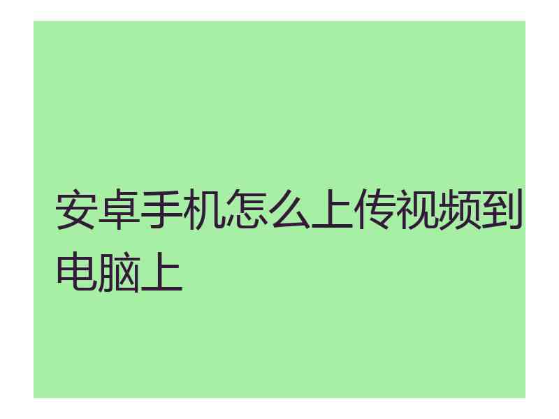 安卓手机怎么上传视频到电脑上
