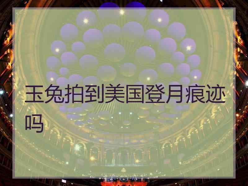 玉兔拍到美国登月痕迹吗