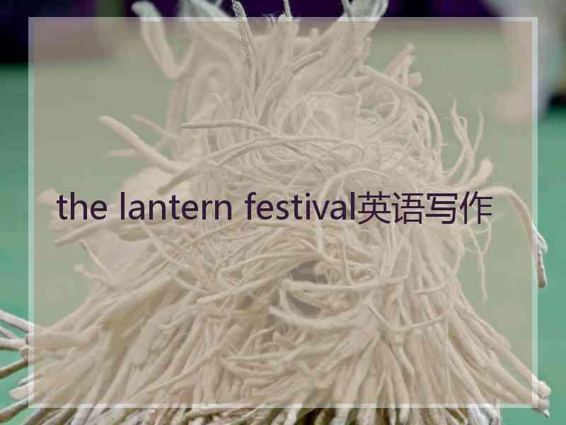 the lantern festival英语写作