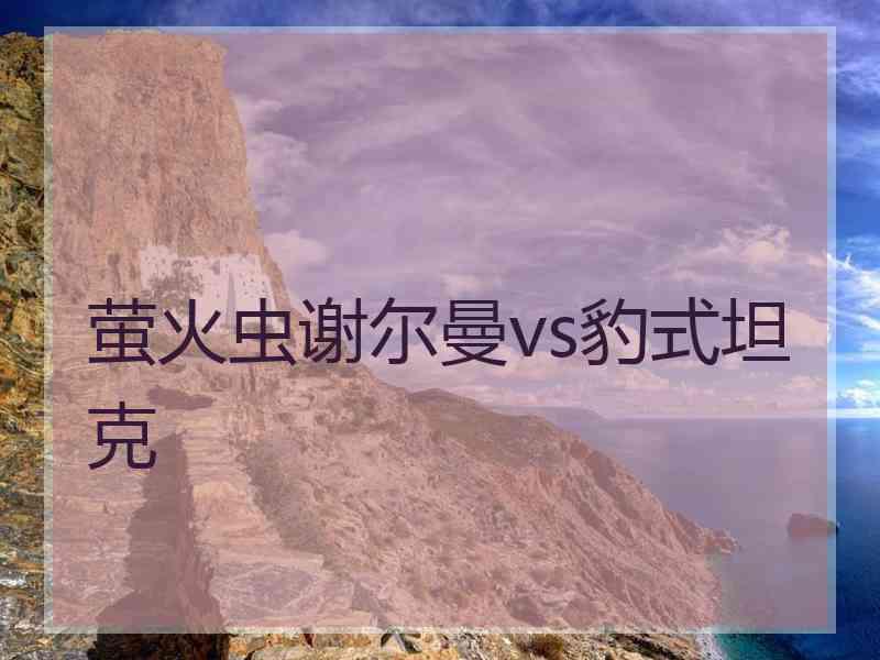 萤火虫谢尔曼vs豹式坦克