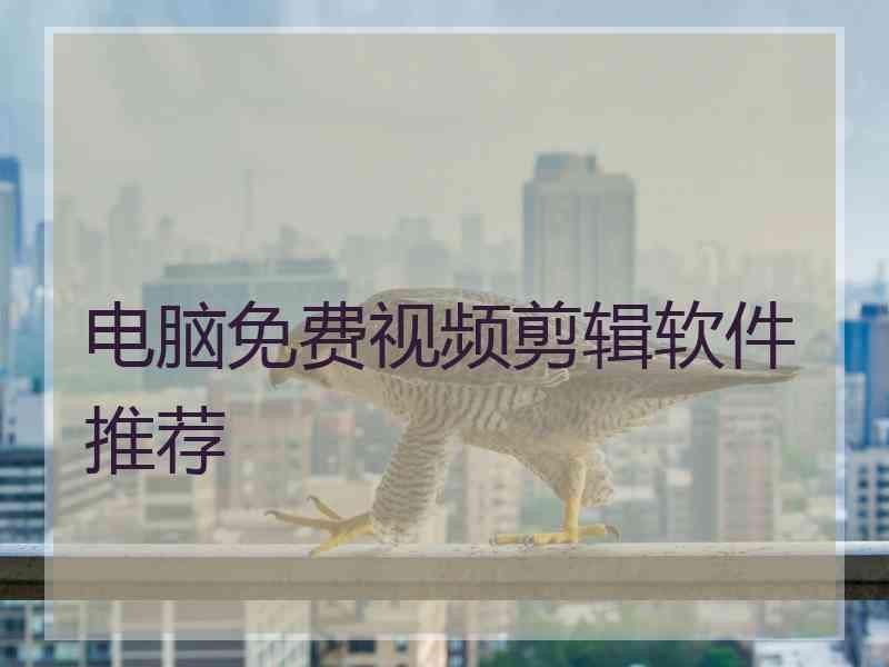 电脑免费视频剪辑软件推荐