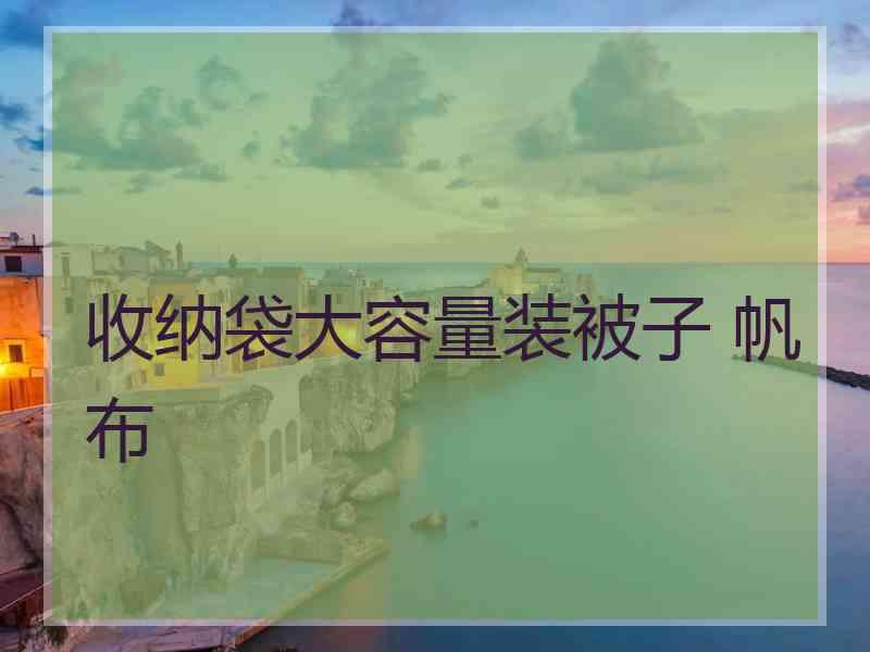 收纳袋大容量装被子 帆布
