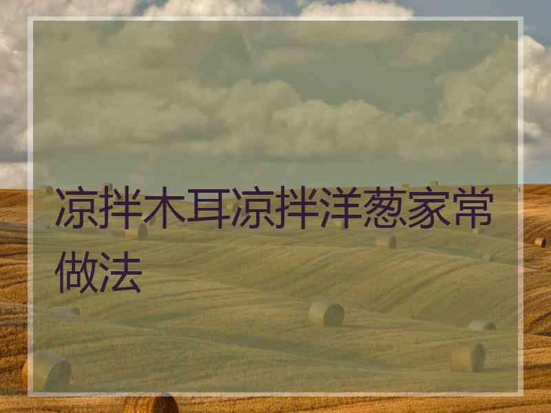 凉拌木耳凉拌洋葱家常做法