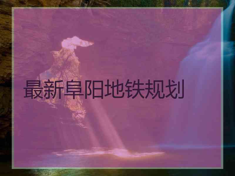 最新阜阳地铁规划