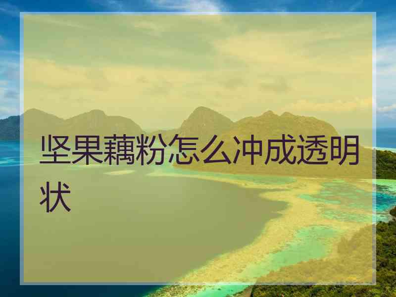 坚果藕粉怎么冲成透明状