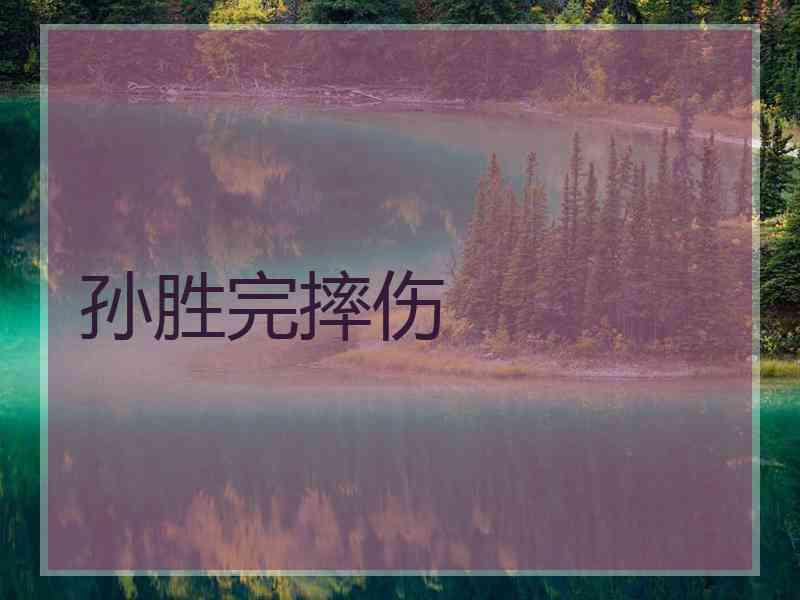 孙胜完摔伤