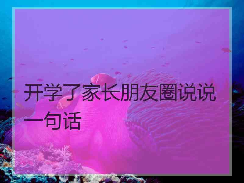 开学了家长朋友圈说说一句话