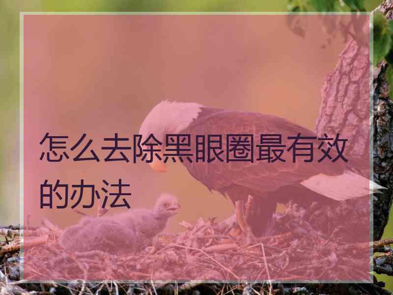 怎么去除黑眼圈最有效的办法