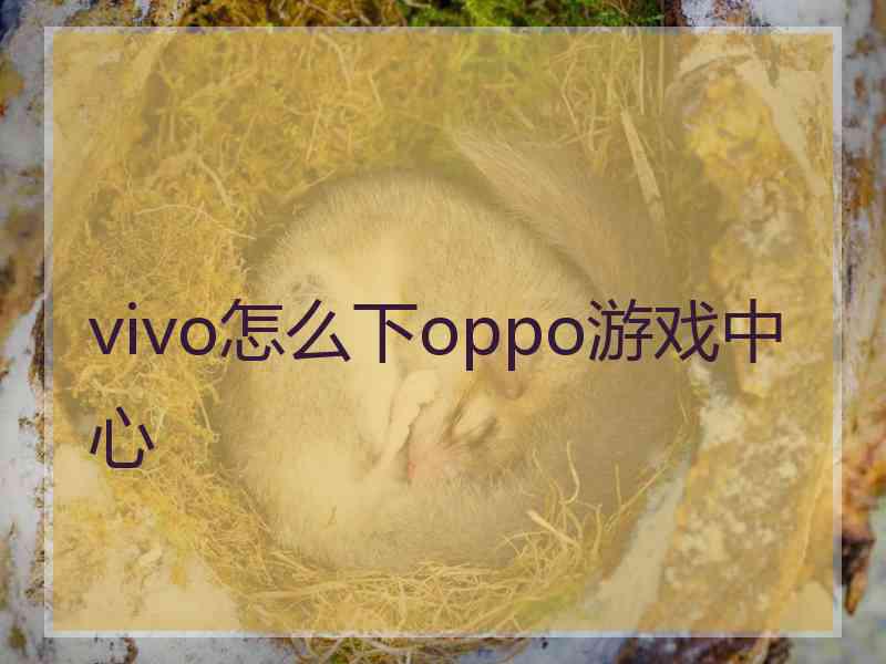 vivo怎么下oppo游戏中心