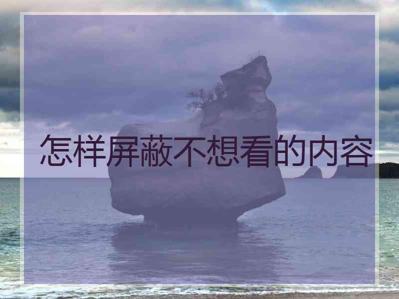 怎样屏蔽不想看的内容