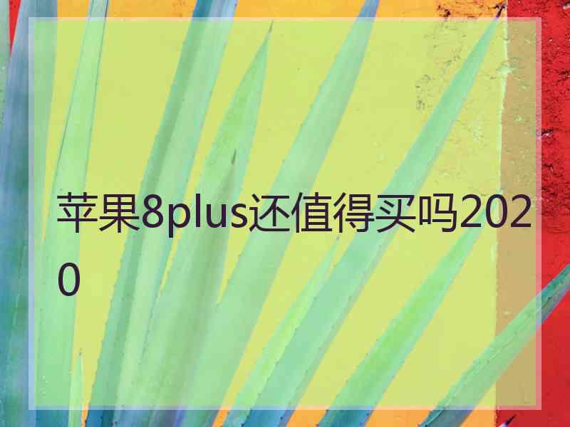 苹果8plus还值得买吗2020