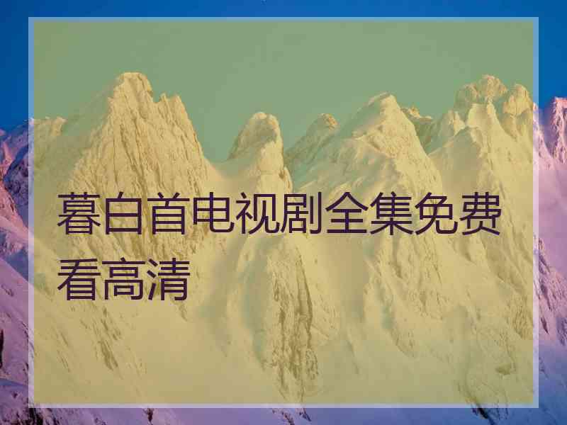 暮白首电视剧全集免费看高清