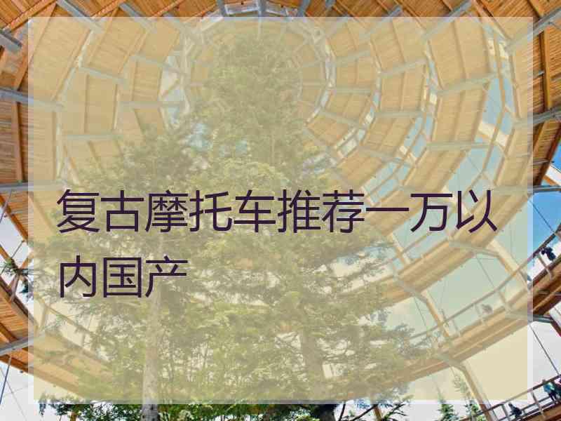 复古摩托车推荐一万以内国产