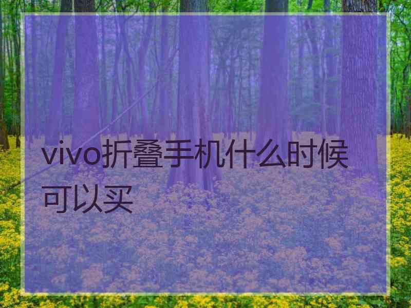 vivo折叠手机什么时候可以买