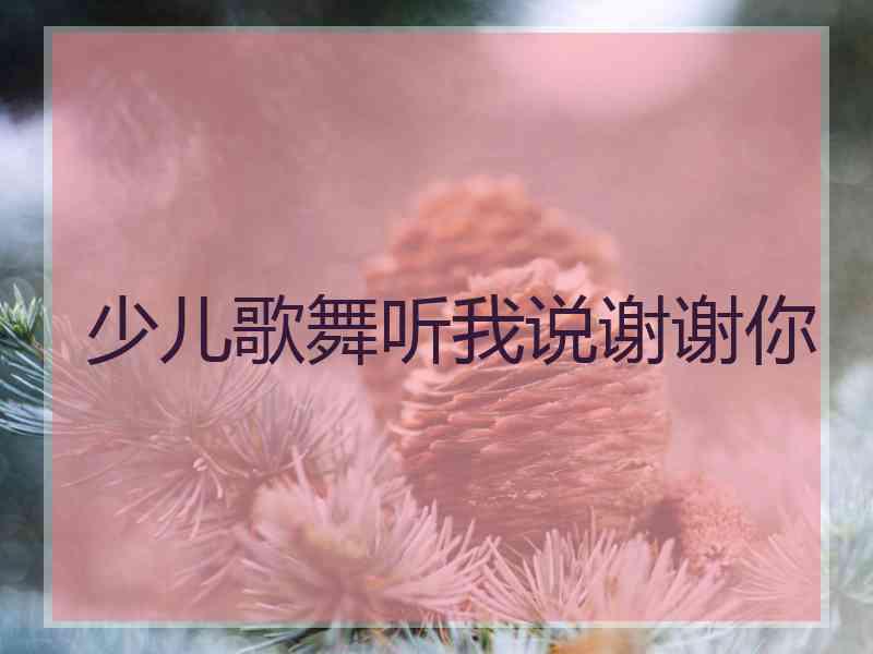 少儿歌舞听我说谢谢你