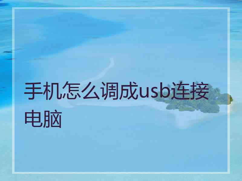 手机怎么调成usb连接电脑