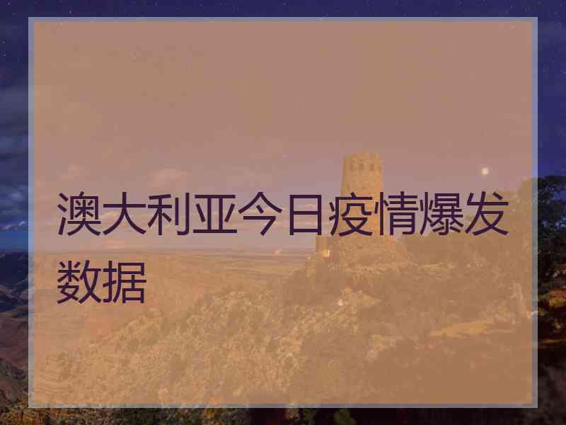 澳大利亚今日疫情爆发数据