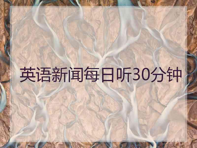 英语新闻每日听30分钟
