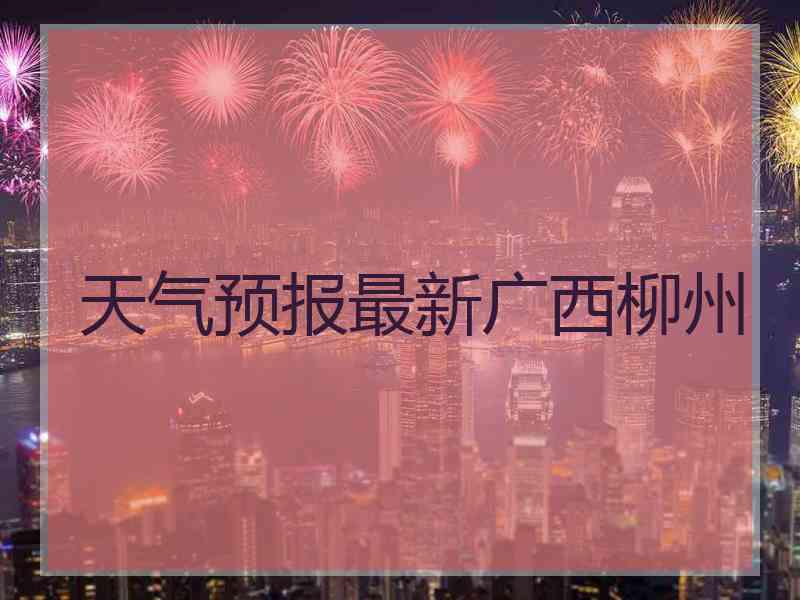 天气预报最新广西柳州