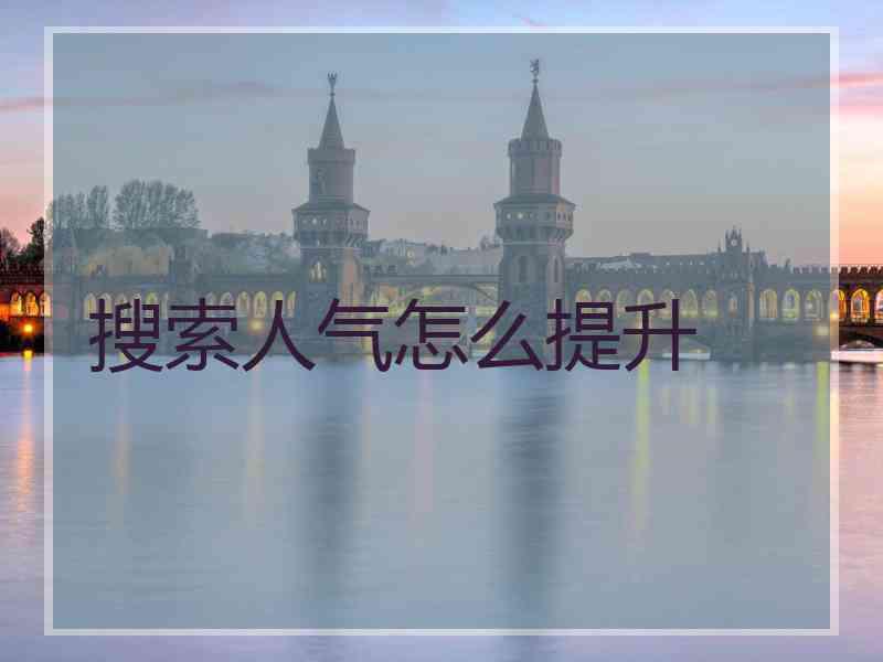 搜索人气怎么提升