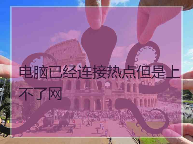 电脑已经连接热点但是上不了网
