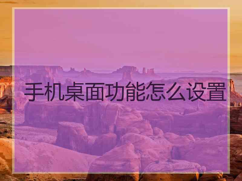 手机桌面功能怎么设置