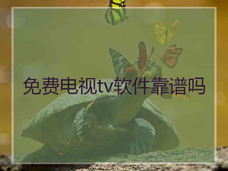 免费电视tv软件靠谱吗