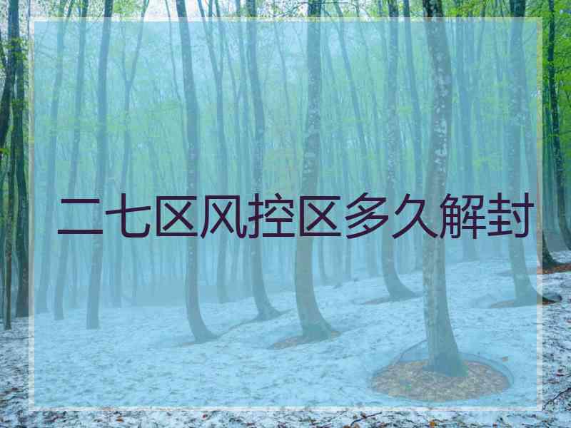 二七区风控区多久解封