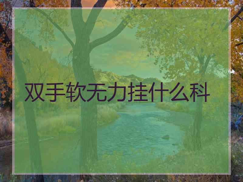 双手软无力挂什么科