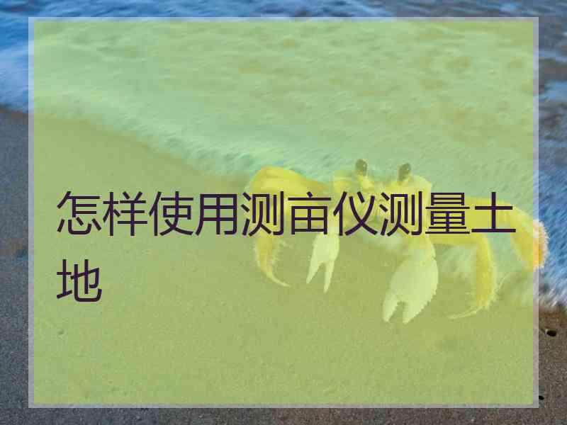 怎样使用测亩仪测量土地