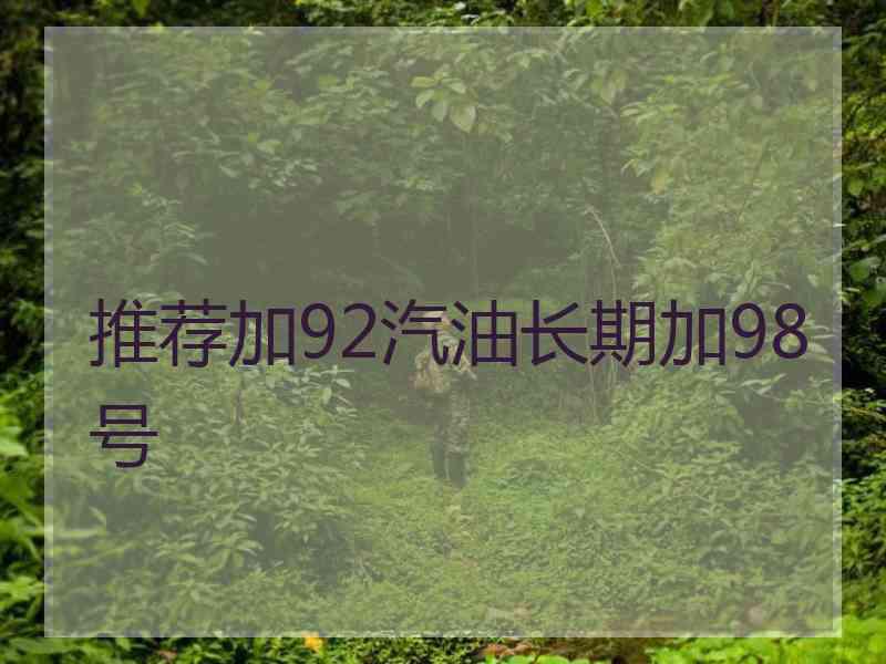 推荐加92汽油长期加98号