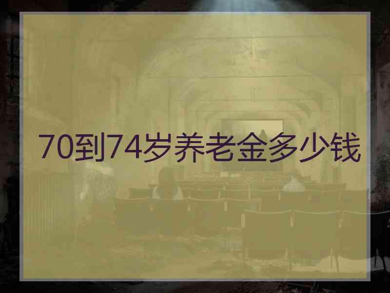 70到74岁养老金多少钱