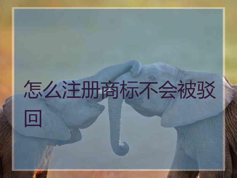 怎么注册商标不会被驳回