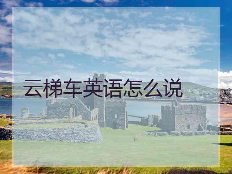 云梯车英语怎么说