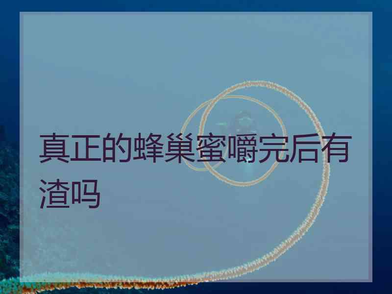 真正的蜂巢蜜嚼完后有渣吗