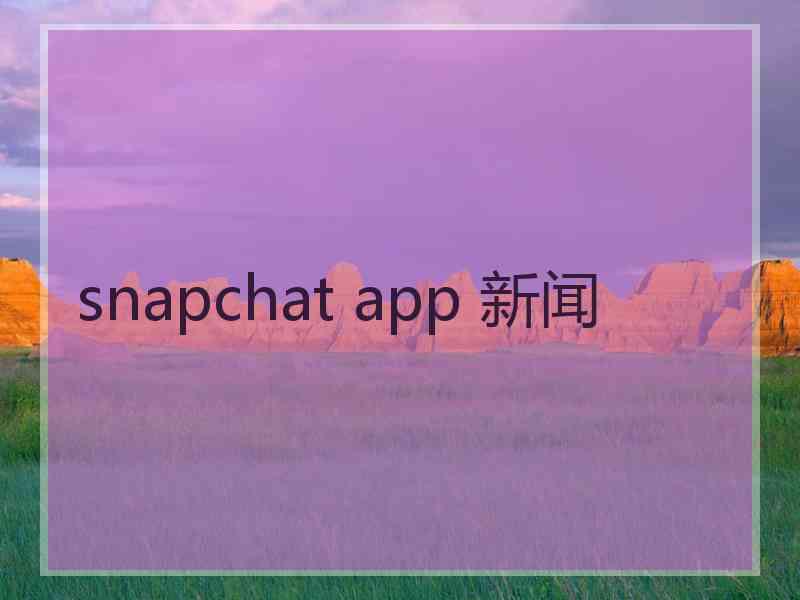 snapchat app 新闻
